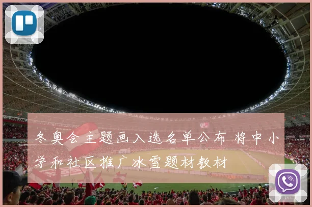 冬奥会主题画入选名单公布 将中小学和社区推广冰雪题材教材